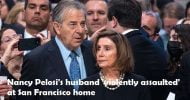 মারাত্মক আক্রমণের শিকার মার্কিন স্পিকার পেলোসির স্বামী