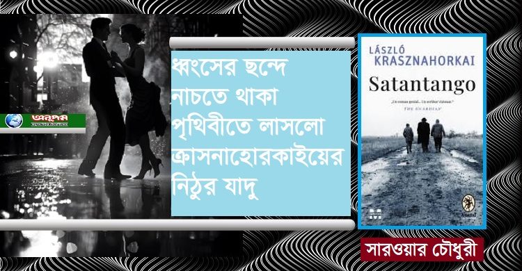ধ্বংসের ছন্দে নাচতে থাকা পৃথিবীতে লাসলো ক্রাসনাহোরকাইয়ের নিঠুর জাদু